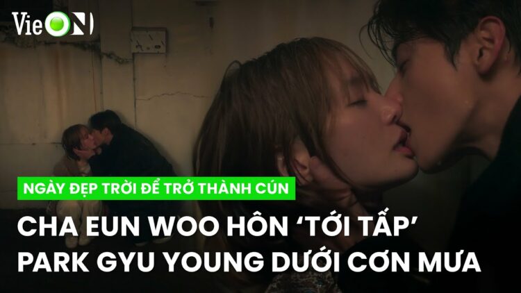 Cha Eun Woo trổ nghệ 'hôn tới tấp' Park Gyu Young | Ngày Đẹp Trời Để Trở Thành Cún