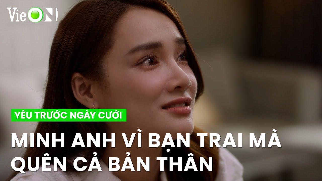 Minh Anh – Kiểu phụ nữ yêu bất chấp, vì bạn trai mà quên mất chính mình | Yêu Trước Ngày Cưới