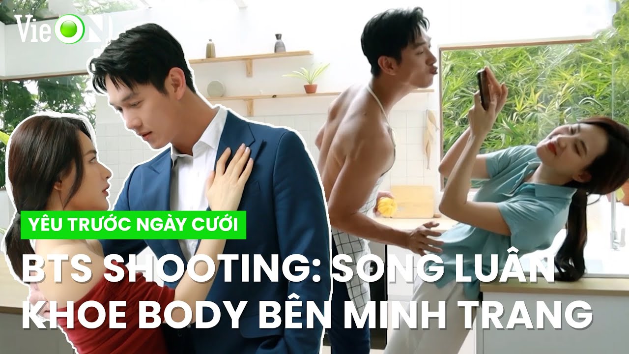 BTS shooting: Song Luân khoe body săn chắc, liên tục 'va chạm' với Minh Trang | Yêu Trước Ngày Cưới