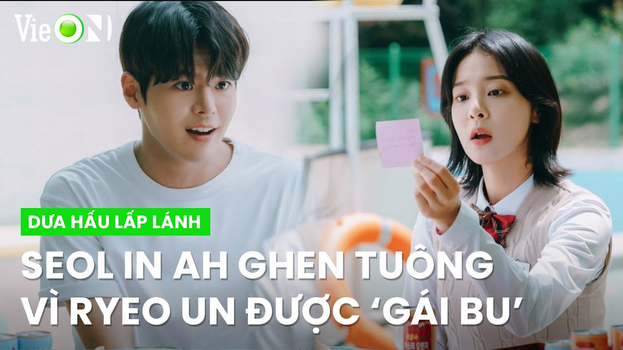 Seol In Ah ghen tuông vì Ryeo Un quá ‘sát gái’ | Dưa Hấu Lấp Lánh