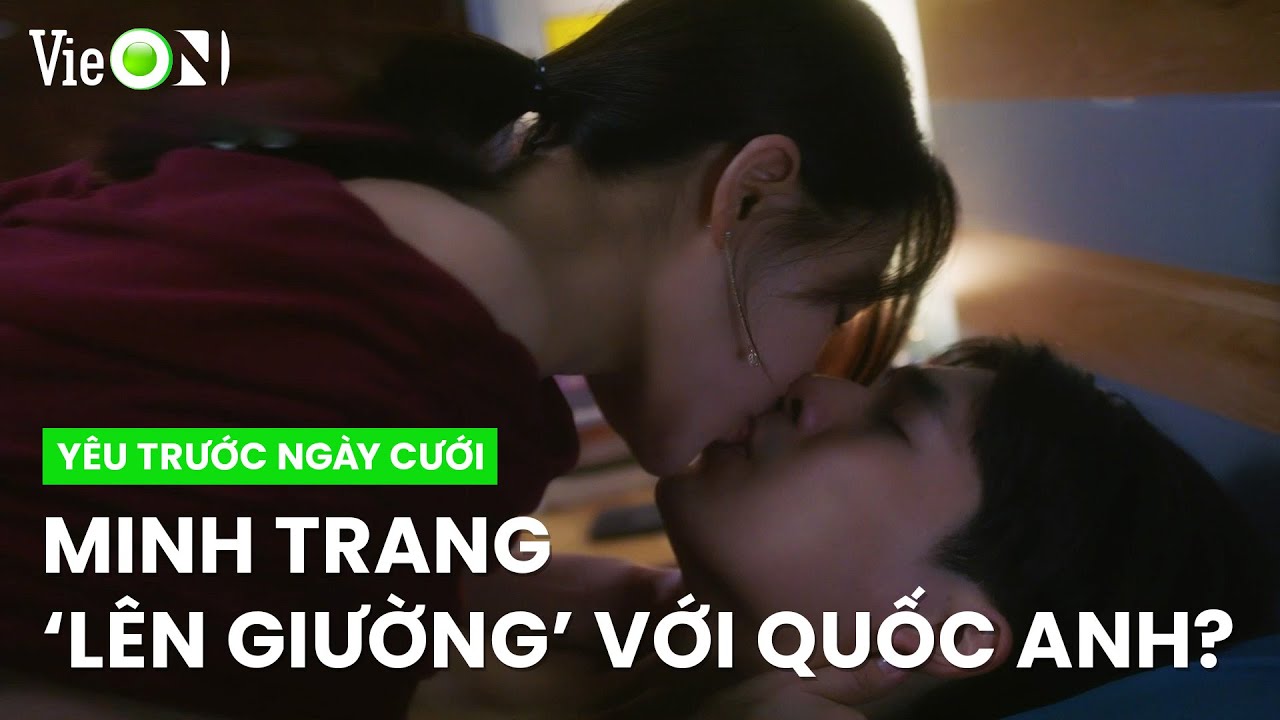 Đang yêu Quốc Anh, Minh Trang quay xe 'lên giường' với Song Luân | Yêu Trước Ngày Cưới