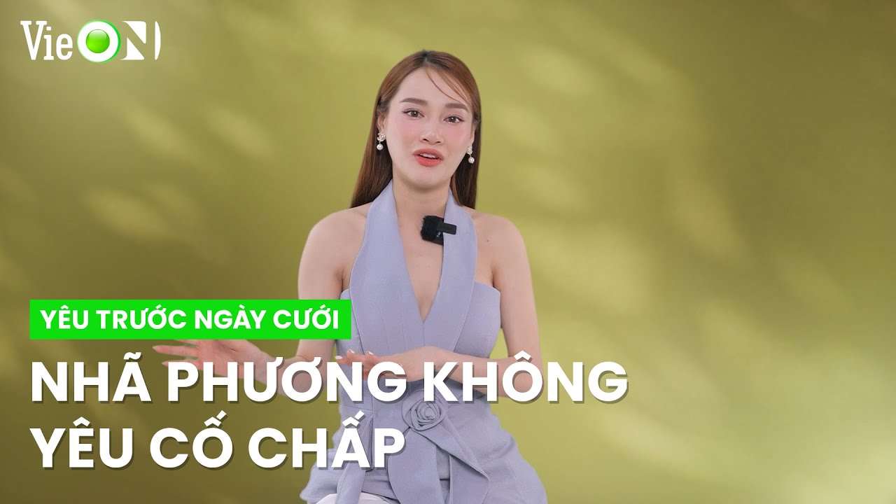 Nhã Phương không yêu cố chấp, đéo bám như Minh Anh | Yêu Trước Ngày Cưới